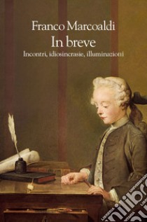 In breve. Incontri, idiosincrasie, illuminazioni. E-book. Formato EPUB ebook di Franco Marcoaldi