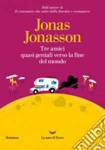 Tre amici quasi geniali verso la fine del mondo. E-book. Formato EPUB ebook di Jonas Jonasson