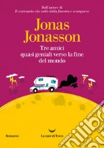 Tre amici quasi geniali verso la fine del mondo. E-book. Formato EPUB ebook