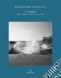 L'anima: Tutte le poesie e altro (1939-1989). E-book. Formato EPUB ebook di Alessandro Peregalli