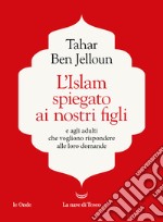 L'Islam spiegato ai nostri figli: E agli adulti che vogliono rispondere alle loro domande. E-book. Formato EPUB ebook