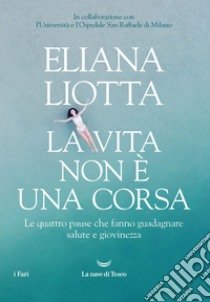 La vita è una corsa: Le quattro pause che fanno guadagnare salute e giovinezza. E-book. Formato EPUB ebook di Eliana Liotta