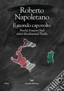 Il mondo capovolto: Perché il nuovo Sud unirà (finalmente) l'Italia. E-book. Formato EPUB ebook di Roberto Napoletano