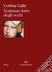 L'estremo forte degli occhi. E-book. Formato EPUB ebook di Cettina Caliò