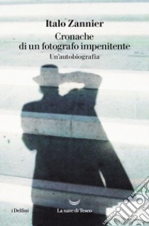 Cronache di un fotografo impenitente. Autobiografia. E-book. Formato EPUB ebook di Italo Zannier