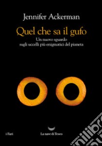 Quel che sa il gufo: Un nuovo sguardo sugli uccelli più enigmatici del pianeta. E-book. Formato EPUB ebook di Jennifer Ackerman