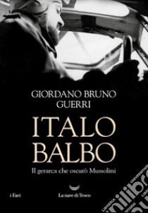 Italo Balbo. E-book. Formato EPUB ebook di Giordano Bruno Guerri