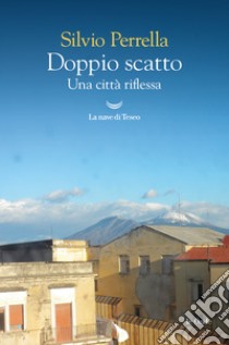 Doppio scatto: Una città riflessa. E-book. Formato EPUB ebook di Silvio Perrella