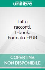 Tutti i racconti. E-book. Formato EPUB ebook