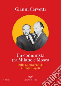 Un comunista tra Milano e Mosca: Dalla Guerra Fredda a Tangentopoli. E-book. Formato EPUB ebook