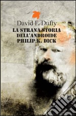 La strana storia dell&apos;androide Philip K. Dick. E-book. Formato EPUB ebook