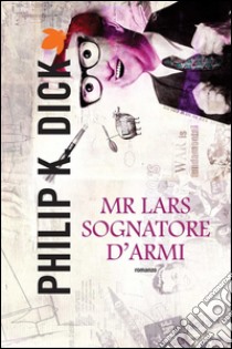 Mr Lars sognatore d'armi. E-book. Formato EPUB ebook di Philip K. Dick