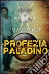 La profezia del paladino. E-book. Formato EPUB ebook di Mark Frost