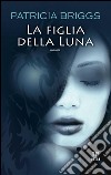 La figlia della luna. E-book. Formato EPUB ebook di Patricia Briggs