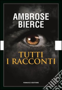 Tutti i racconti - I racconti dell'orrore. E-book. Formato EPUB ebook di Ambrose Bierce