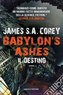 Babylon's Ashes. Il destino. E-book. Formato EPUB ebook di James S.A. Corey