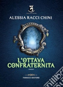 L'Ottava Confraternita. E-book. Formato EPUB ebook di Alessia Racci Chini