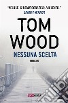 Nessuna Scelta. E-book. Formato EPUB ebook di Tom Wood