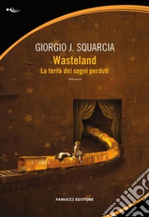 WastelandLa terra dei sogni perduti. E-book. Formato EPUB ebook di Giorgio J. Squarcia