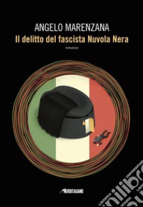 Il delitto del fascista Nuvola nera. E-book. Formato EPUB ebook di Angelo Marenzana