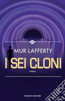 I sei cloni. E-book. Formato EPUB ebook di Mur Lafferty