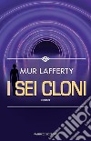 I sei cloni. E-book. Formato EPUB ebook di Mur Lafferty