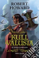 Kull di Valusia – Il ciclo completo. E-book. Formato EPUB ebook