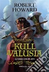 Kull di Valusia – Il ciclo completo. E-book. Formato EPUB ebook di Robert Howard