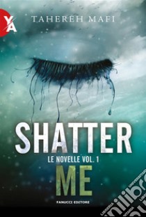 Shatter Me – Le novelle vol. 1. E-book. Formato EPUB ebook di Tahereh Mafi