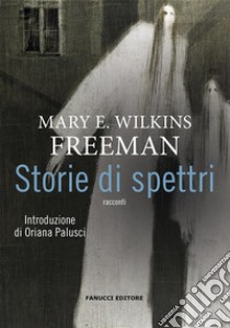 Storie di spettri. E-book. Formato EPUB ebook di Mary E. Wilkins Freeman