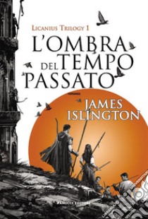 L'ombra del tempo passato - Licanius Trilogy (vol. 1). E-book. Formato EPUB ebook di James Islington