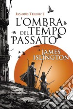 L&apos;ombra del tempo passato - Licanius Trilogy (vol. 1). E-book. Formato EPUB