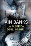 La fabbrica degli orrori. E-book. Formato EPUB ebook di Iain Banks