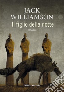 Il Figlio della notte. E-book. Formato EPUB ebook di Jack Williamson