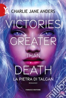 Victories Greater Than Death – La pietra di Talgan. E-book. Formato EPUB ebook di Charlie Jane Anders