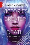 Victories Greater Than Death – La pietra di Talgan. E-book. Formato EPUB ebook di Charlie Jane Anders