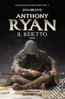 Il reietto – L'Alleanza d'acciaio vol. 1. E-book. Formato EPUB ebook di Anthony Ryan