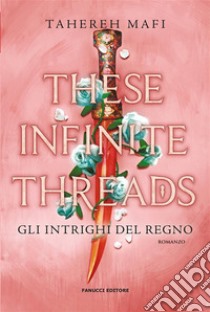 These Infinite Threads. Gli intrighi del regno. E-book. Formato EPUB ebook di Tahereh Mafi