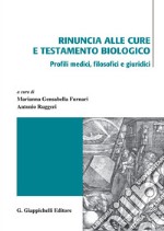 Rinuncia alle cure e testamento biologico: Profili medici, filosofici e giuridici. E-book. Formato PDF ebook