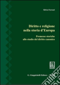 Diritto e religione nella storia d'Europa: Premesse storiche allo studio del diritto canonico. E-book. Formato PDF ebook di Silvio Ferrari