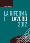 La riforma del lavoro 2012. E-book. Formato EPUB ebook di Antonio Vallebona