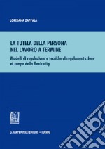 La tutela della persona nel lavoro a termine: Modelli di regolazione e tecniche di regolamentazione al tempo della flexicurity. E-book. Formato PDF ebook