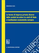 Le forme di impresa privata diverse dalle società lucrative tra aiuti di Stato e Costituzioni economiche europee. E-book. Formato PDF