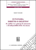 Eutanasia: diritto o delitto?: Il conflitto tra i principi di autonomia e di indisponibilità della vita. E-book. Formato PDF ebook