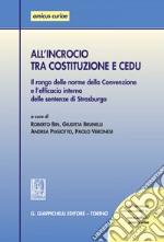 All'incrocio tra Costituzione e CEDU: Il rango delle norme della Convenzione e l'efficacia interna delle sentenze di Strasburgo. E-book. Formato PDF