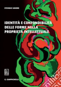 Identità e confondibilità delle forme nella proprietà intellettuale. E-book. Formato EPUB ebook di Stefano Sandri