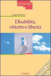 Disabilità, obiettivo libertà. E-book. Formato Mobipocket ebook di Luigi D'Alonzo