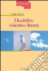 Disabilità, obiettivo libertà. E-book. Formato Mobipocket ebook
