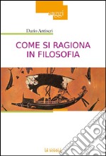 Come si ragiona in filosofia. E perché e come insegnare storia della filosofia. E-book. Formato EPUB ebook