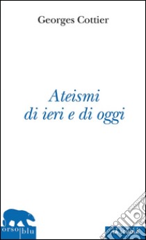 Ateismi di ieri e di oggi. E-book. Formato EPUB ebook di Georges Cottier